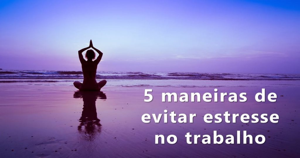 5 Maneiras De Evitar Estresse No Trabalho 8257